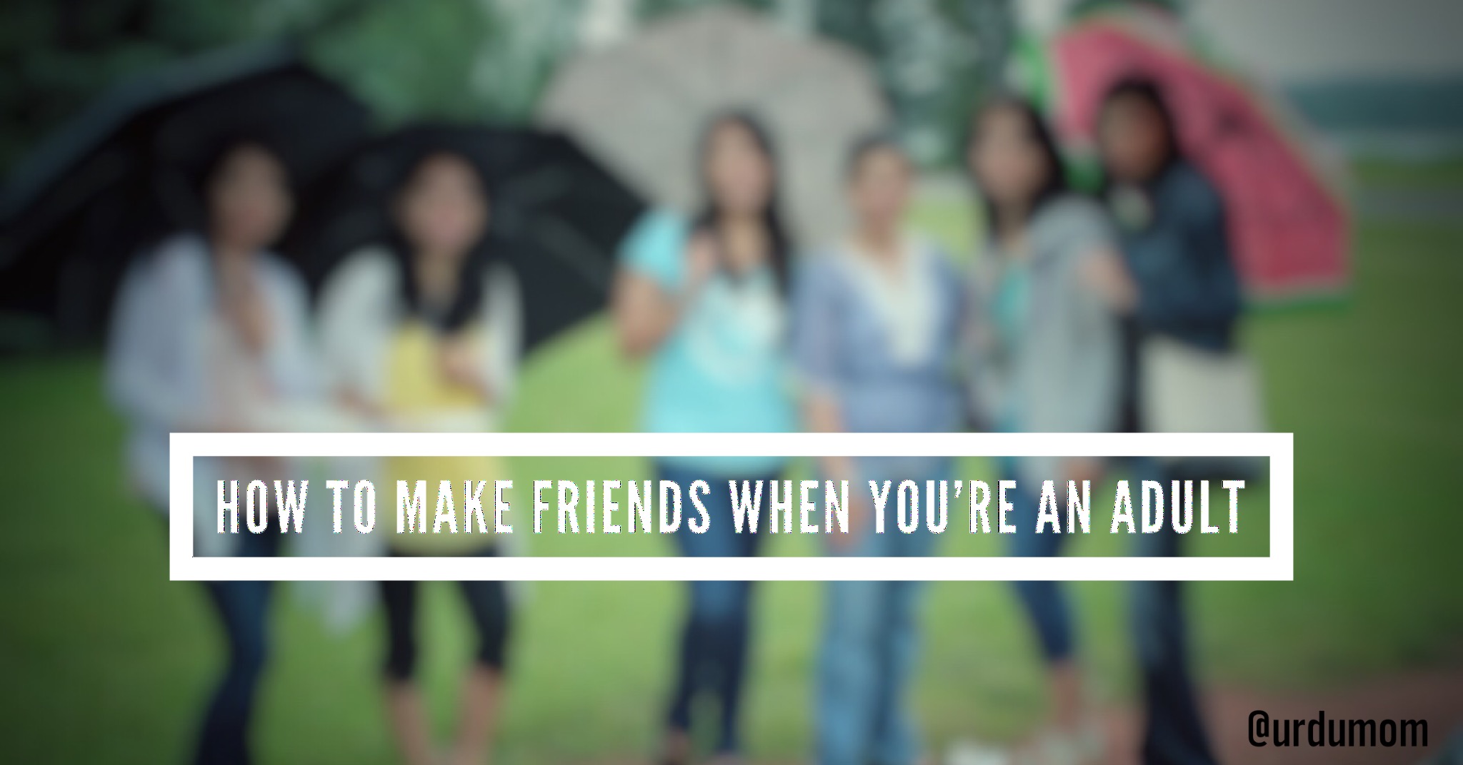 How to Make friends when You're an adult